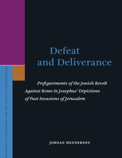 Defeat and Deliverance: Prefigurements of the Jewish Revolt Against Rome in Josephus’ Depictions of Past Invasions of Jerusalem (Supplements to the Journal for the Study of Judaism, 220)