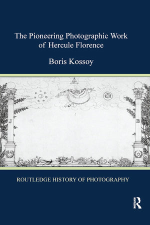 The Pioneering Photographic Work of Hercule Florence (Routledge History of Photography)