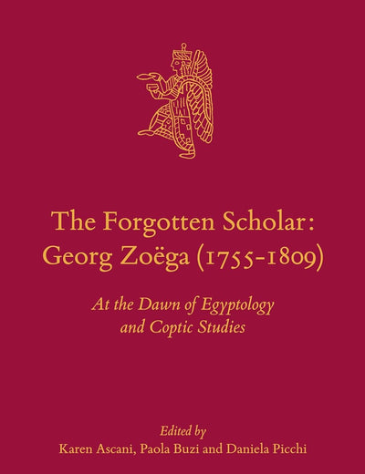 The Forgotten Scholar: Georg Zoëga (1755-1809): At the Dawn of Egyptology and Coptic Studies (Culture and History of the Ancient Near East, 74)