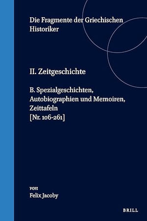 II. Zeitgeschichte, B. Spezialgeschichten, Autobiographien und Memoiren, Zeittafeln [Nr. 106-261] (Die Fragmente der Griechischen Historiker, Zeitgeschichte) (German Edition)