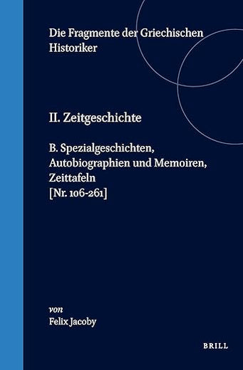 II. Zeitgeschichte, B. Spezialgeschichten, Autobiographien und Memoiren, Zeittafeln [Nr. 106-261] (Die Fragmente der Griechischen Historiker, Zeitgeschichte) (German Edition)