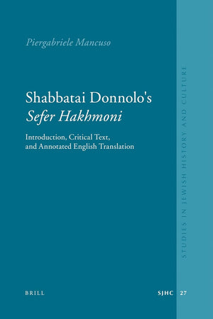 Shabbatai Donnolo's Sefer Ḥakhmoni: Introduction, Critical Text, and Annotated English Translation (Studies in Jewish History and Culture, 27)