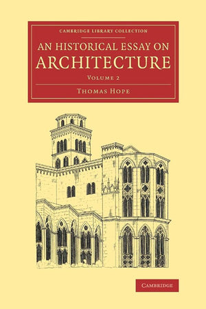 An Historical Essay on Architecture: Volume 2 (Cambridge Library Collection - Art and Architecture)