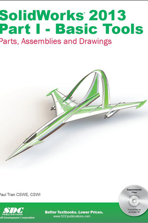 SolidWorks 2013: Basic Tools : Introductory Level Tutorials: Parts, Assemblies and Drawings