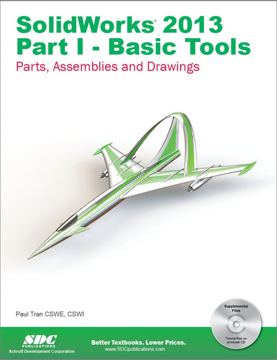 SolidWorks 2013: Basic Tools : Introductory Level Tutorials: Parts, Assemblies and Drawings
