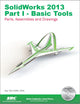 SolidWorks 2013: Basic Tools : Introductory Level Tutorials: Parts, Assemblies and Drawings