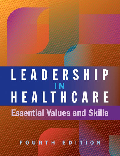 Leadership in Healthcare: Essential Values and Skills, Fourth Edition (Ache Management)