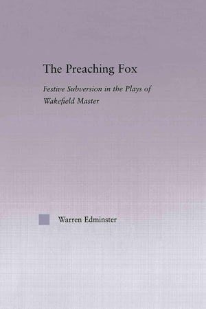 The Preaching Fox: Elements of Festive Subversion in the Plays of the Wakefield Master (Studies in Medieval History and Culture)