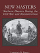 New Masters: Northern Planters During the Civil War and Reconstruction. (The North's Civil War)