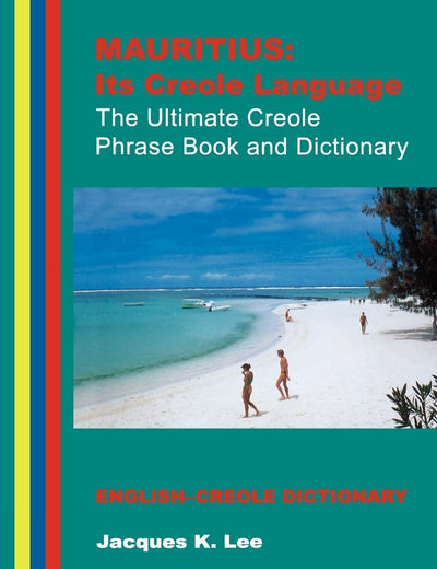 Mauritius: Its Creole Language: The Ultimate Creole Phrase Book and Dictionary