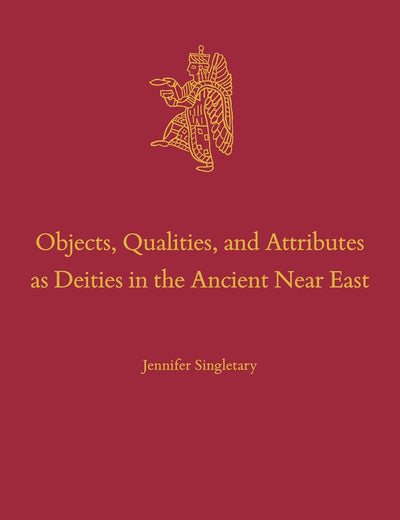 Objects, Qualities, and Attributes as Deities in the Ancient Near East (Culture and History of the Ancient Near East, 144)
