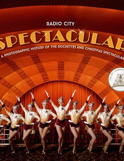 Radio City Spectacular: A Photographic History of the Rockettes and Christmas Spectacular – Behind-the-Scenes with an Iconic Dance Troupe and American Holiday Legacy