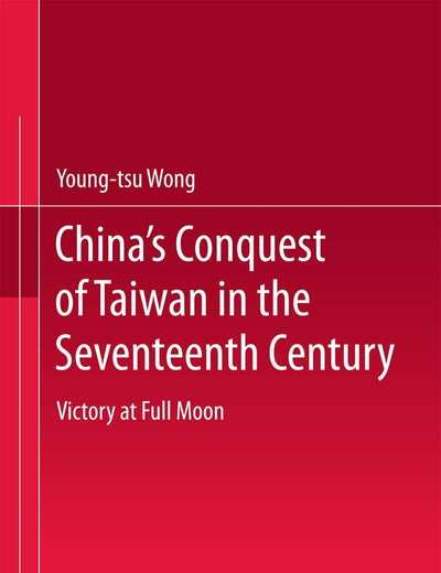 China’s Conquest of Taiwan in the Seventeenth Century: Victory at Full Moon