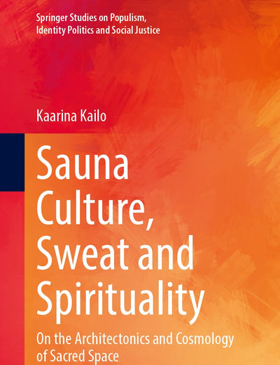 Sauna Culture, Sweat and Spirituality: On the Architectonics and Cosmology of Sacred Space (Springer Studies on Populism, Identity Politics and Social Justice)
