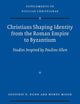 Christians Shaping Identity from the Roman Empire to Byzantium: Studies Inspired by Pauline Allen (Vigiliae Christianae, Supplements, 132)