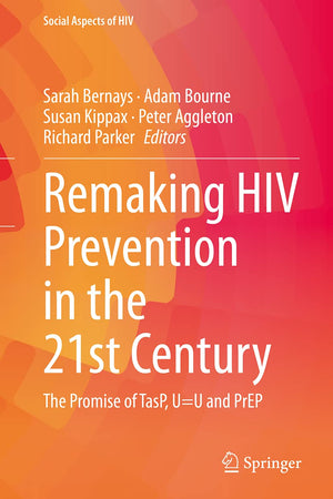 Remaking HIV Prevention in the 21st Century: The Promise of TasP, U=U and PrEP (Social Aspects of HIV, 5)