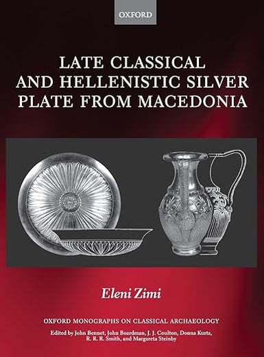 Late Classical and Hellenistic Silver Plate from Macedonia (Oxford Monographs on Classical Archaeology)