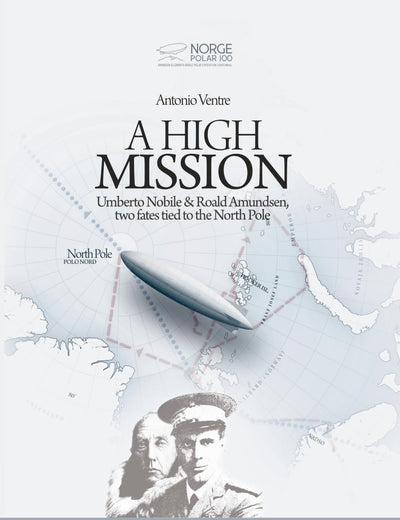 A High Mission: Umberto Nobile & Roald Amundsen, two fates tied to the North Pole
