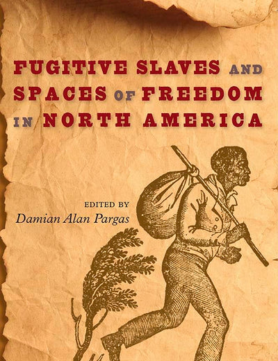 Fugitive Slaves and Spaces of Freedom in North America (Southern Dissent)