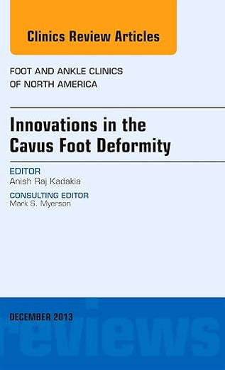 Innovations in the Cavus Foot Deformity, An Issue of Foot and Ankle Clinics (Volume 18-4) (The Clinics: Orthopedics, Volume 18-4)