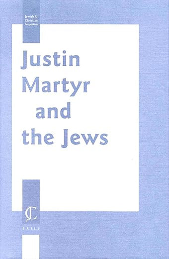 Justin Martyr and the Jews (Jewish and Christian Perspectives Series, 5)