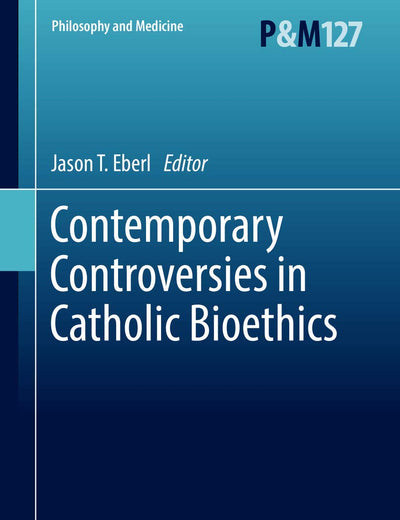 Contemporary Controversies in Catholic Bioethics (Philosophy and Medicine, 127)
