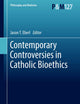 Contemporary Controversies in Catholic Bioethics (Philosophy and Medicine, 127)