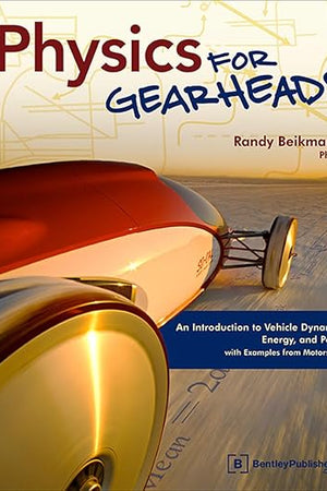 Physics for Gearheads: An Introduction to Vehicle Dynamics, Energy, and Power - With Examples from Motorsports