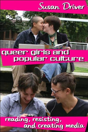 Queer Girls and Popular Culture: Reading, Resisting, and Creating Media (Mediated Youth)