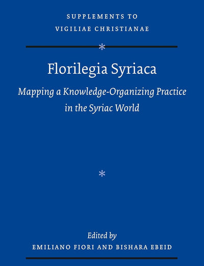 Florilegia Syriaca: Mapping a Knowledge-Organizing Practice in the Syriac World (Vigiliae Christianae, Supplements, 179)