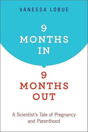 9 Months In, 9 Months Out: A Scientist's Tale of Pregnancy and Parenthood