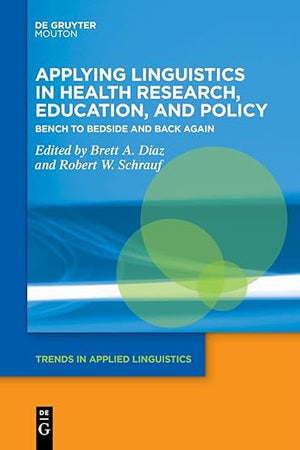 Applying Linguistics in Health Research, Education, and Policy: Bench to Bedside and Back Again (Trends in Applied Linguistics [TAL], 34)