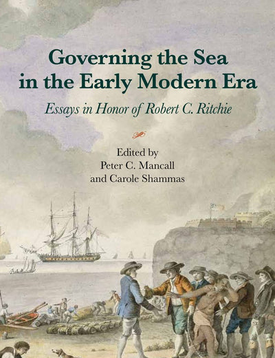 Governing the Sea in the Early Modern Era: Essays in Honor of Robert C. Ritchie