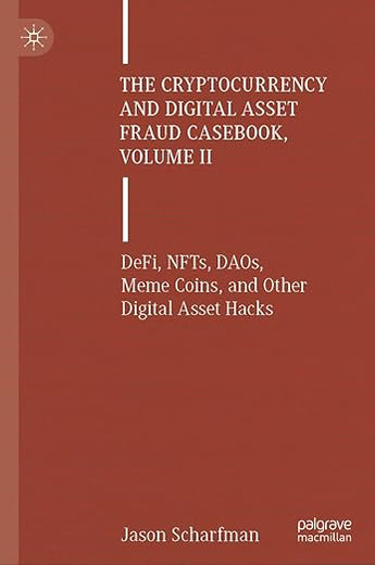 The Cryptocurrency and Digital Asset Fraud Casebook, Volume II: DeFi, NFTs, DAOs, Meme Coins, and Other Digital Asset Hacks