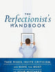 The Perfectionist's Handbook: Take Risks, Invite Criticism, and Make the Most of Your Mistakes