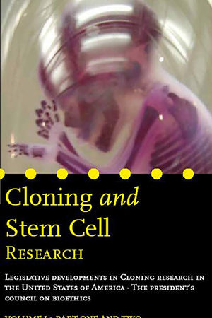 Cloning and Stem Cell Research: Legal Documents: Volume 1.3 Part One and Two.Legislative Developments in Cloning Research in the United States of America - The President's Council on Bioethics