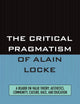 The Critical Pragmatism of Alain Locke: A Reader on Value Theory, Aesthetics, Community, Culture, Race, and Education