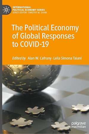 The Political Economy of Global Responses to COVID-19 (International Political Economy Series)