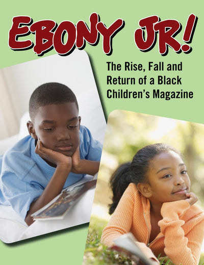 Ebony Jr!: The Rise, Fall, and Return of a Black Children's Magazine