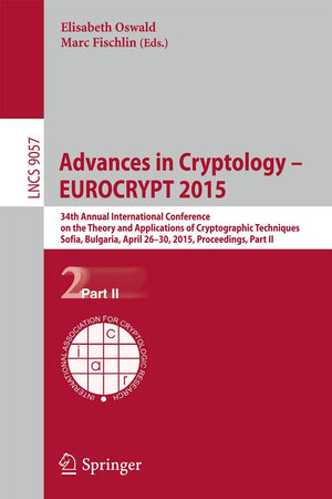Advances in Cryptology – EUROCRYPT 2015: 34th Annual International Conference on the Theory and Applications of Cryptographic Techniques, Sofia, ... II (Lecture Notes in Computer Science, 9057)