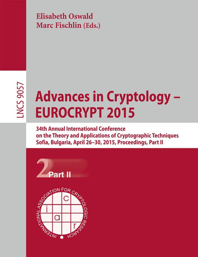 Advances in Cryptology – EUROCRYPT 2015: 34th Annual International Conference on the Theory and Applications of Cryptographic Techniques, Sofia, ... II (Lecture Notes in Computer Science, 9057)