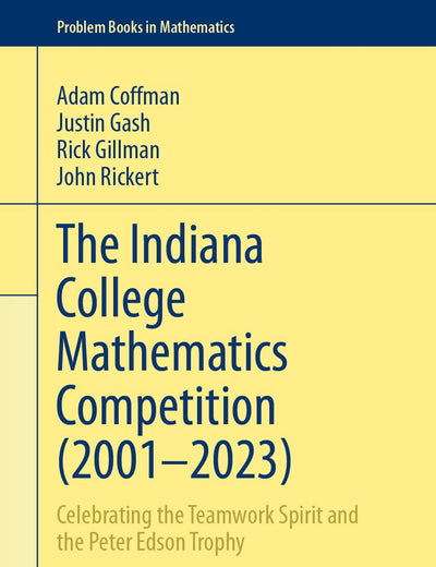 The Indiana College Mathematics Competition (2001⁠–2023): Celebrating the Teamwork Spirit and the Peter Edson Trophy (Problem Books in Mathematics)