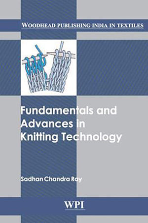 Fundamentals and Advances in Knitting Technology (Woodhead Publishing India in Textiles)