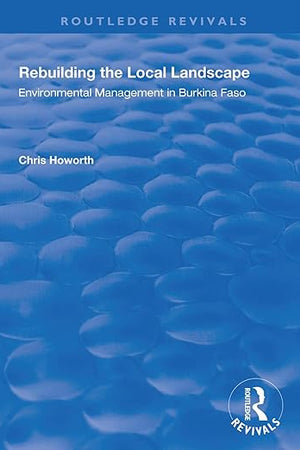 Rebuilding the Local Landscape: Environmental Management in Burkina Faso (Routledge Revivals)