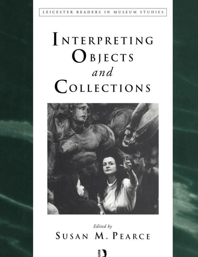 Interpreting Objects and Collections (Leicester Readers in Museum Studies)