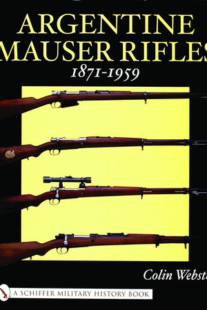 Argentine Mauser Rifles 1871-1959 (Schiffer Military History Book)