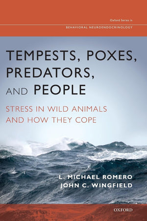 Tempests, Poxes, Predators, and People: Stress in Wild Animals and How They Cope (Oxford Series in Behavioral Neuroendocrinology)