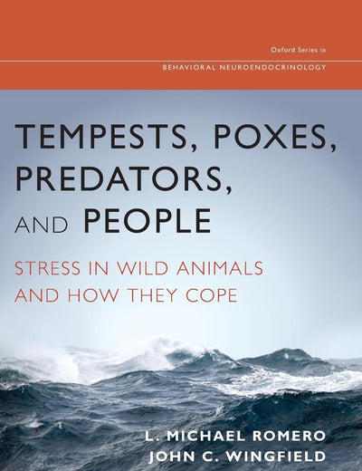 Tempests, Poxes, Predators, and People: Stress in Wild Animals and How They Cope (Oxford Series in Behavioral Neuroendocrinology)