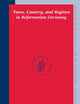 Town, Country, and Regions in Reformation Germany (Studies in Medieval and Reformation Traditions, 106)