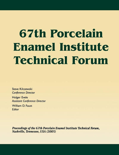 67th Porcelain Enamel Institute Technical Forum: Proceedings of the 67th Porcelain Enamel Institute Technical Forum, Nashville, Tennessee, USA 2005, ... (Ceramic Engineering and Science Proceedings)